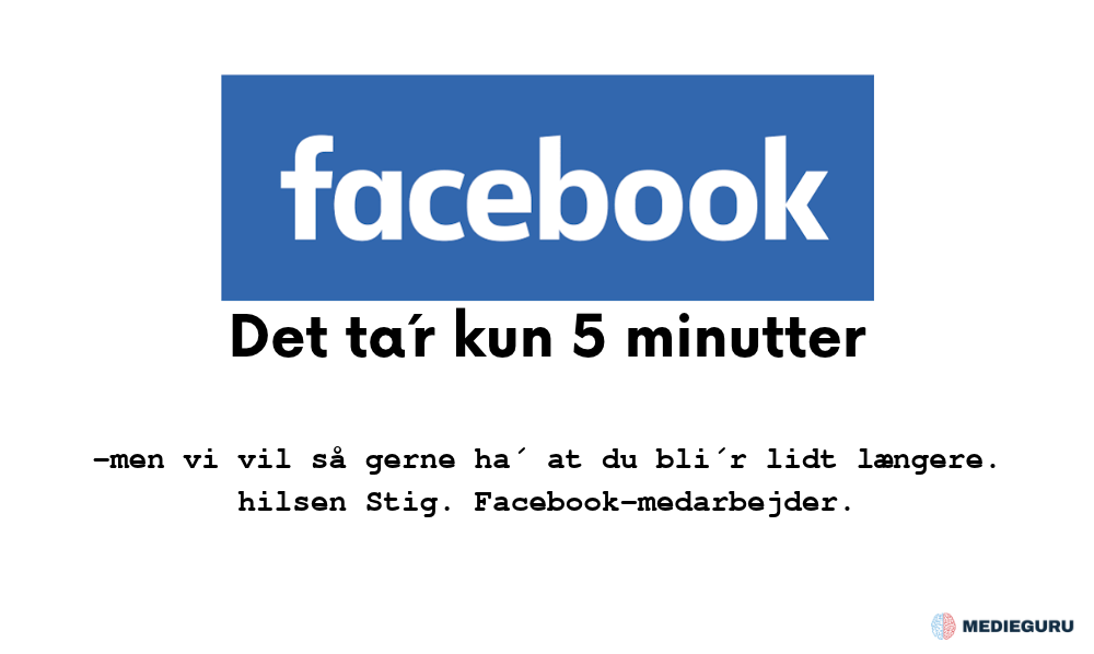 Facebooks logo med teksten: Det ta'r kun 5 minutter, men vi vil så gerne ha' at du bli'r lidt længere. Hilsen Stig, Facebook-medarbejder.